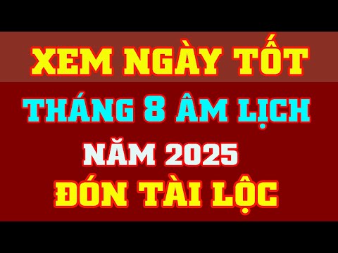 Xem Ngày Tốt Tháng 8 Âm Lịch Năm 2025 🔴 Tốt Mọi Việc Cho Khai Trương, Cưới Hỏi, Mở Hàng, Động Thổ