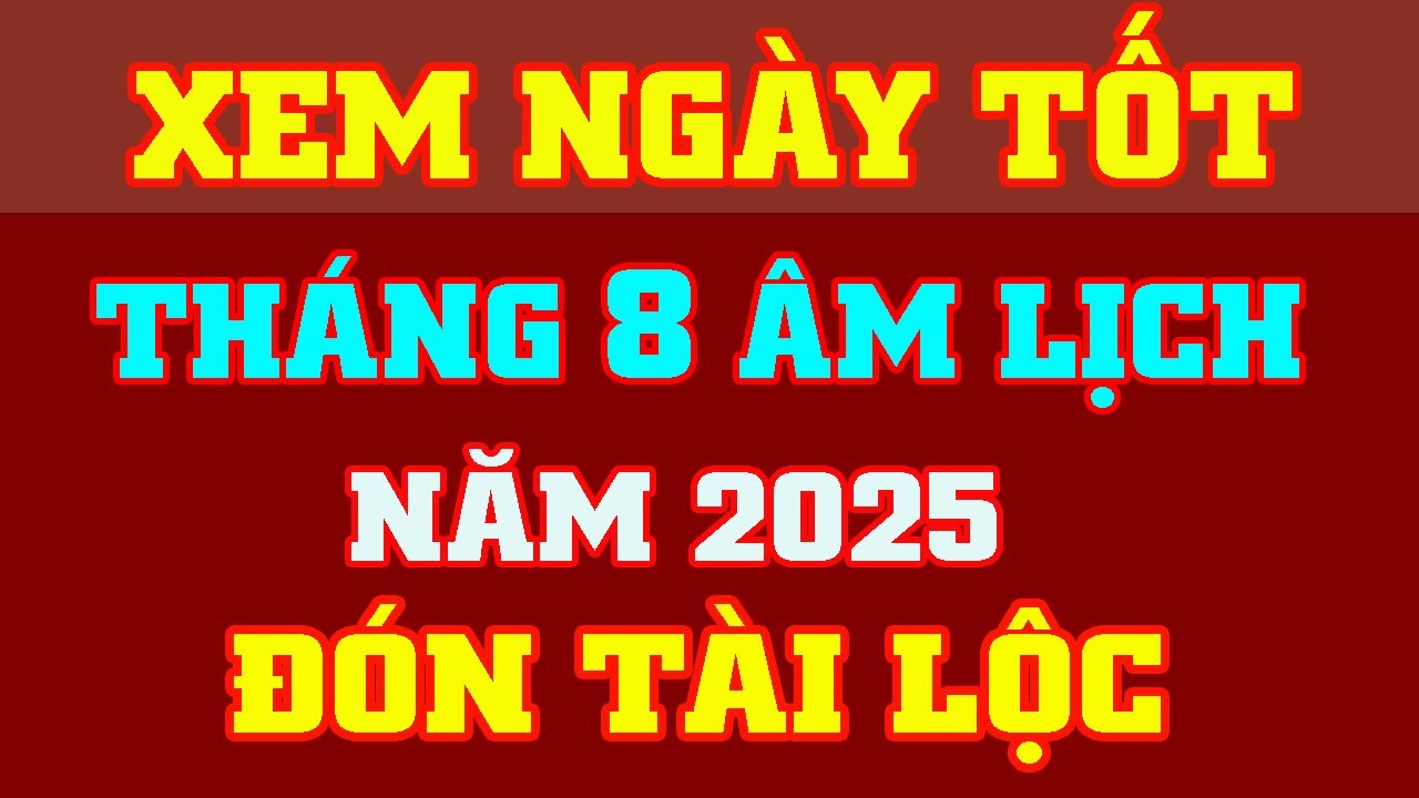 Xem Ngày Tốt Tháng 8 Âm Lịch 2025 🌟 Tốt Cho Khai Trương, Cưới Hỏi & Động Thổ