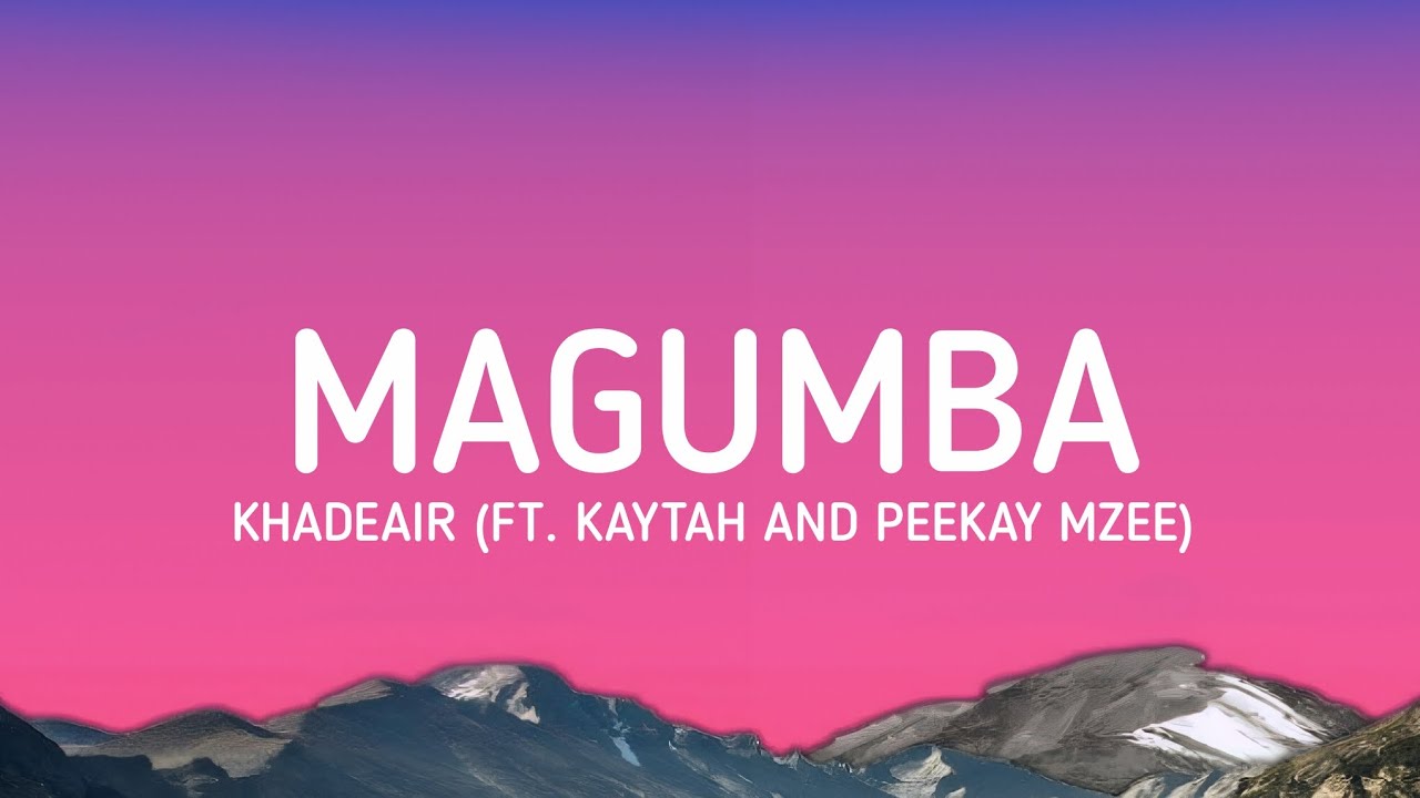 Magumba Lyrics 🎶 | Khadeair ft. Kaytah & Peekay Mzee | Amapiano Hit