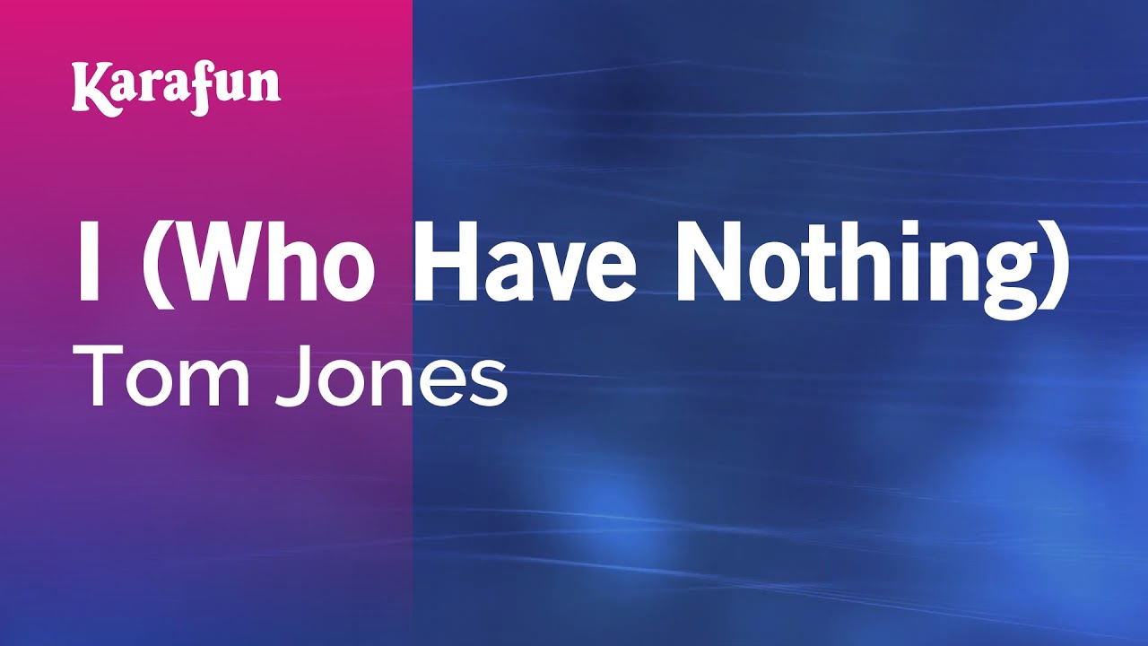 I (Who Have Nothing) - Tom Jones Karaoke 🎤