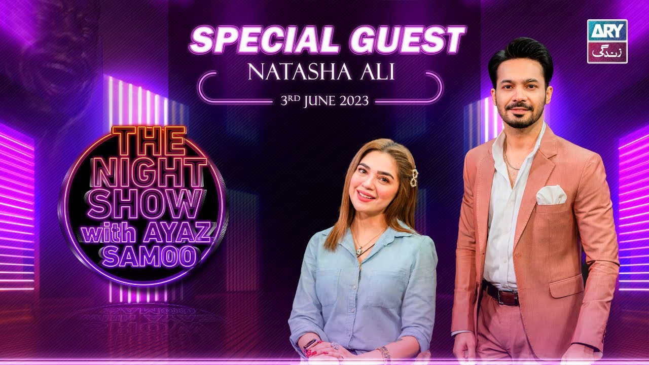 The Night Show with Ayaz Samoo | Natasha Ali | Episode 37 - 3rd June 2023 | ARY Zindagi