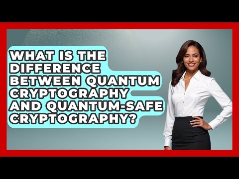 What Is The Difference Between Quantum Cryptography And Quantum-Safe Cryptography?