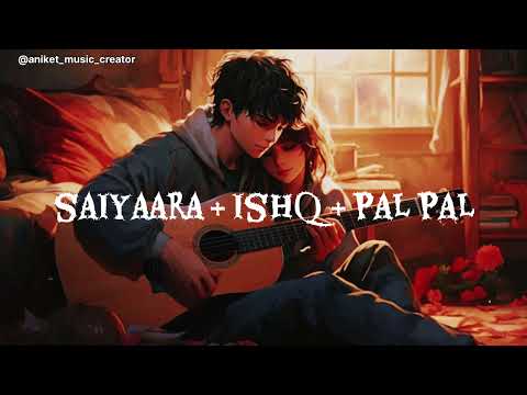 Saiyara ร Pal Pal ร Ishq โ Heartfelt Emotions Mashup (Feel the Love Vibes ๐)