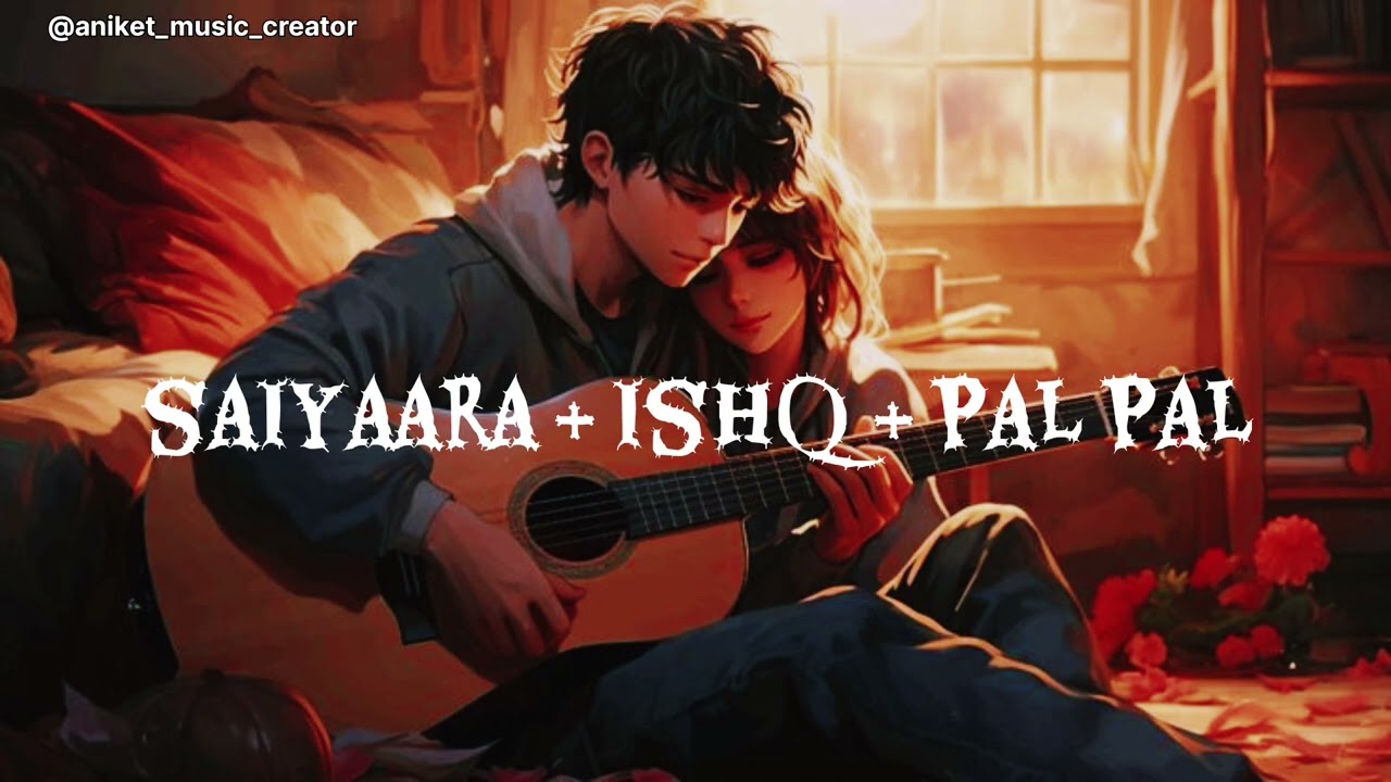 Saiyara × Pal Pal × Ishq – Heartfelt Love Mashup 💖