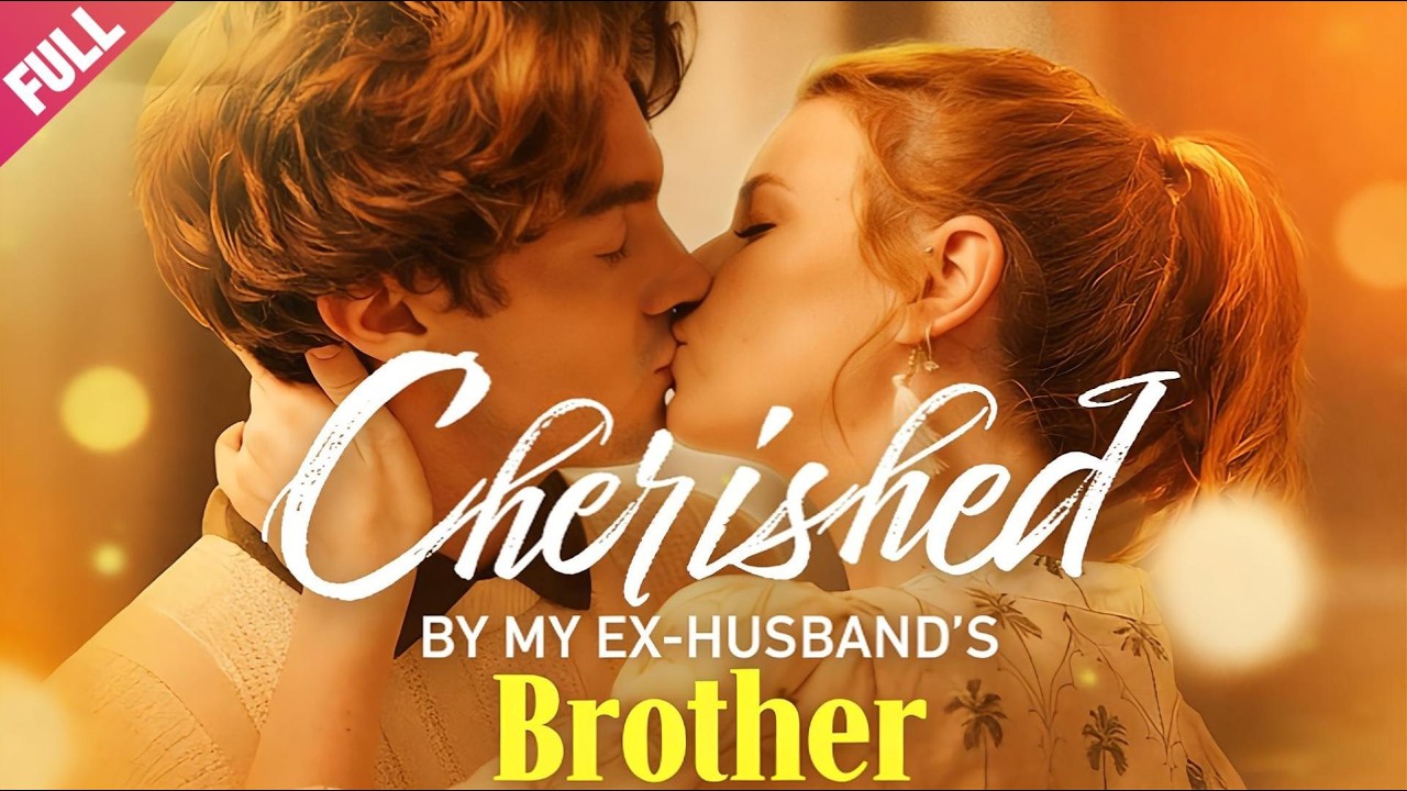 [FULL]💖Cherished by My Exhusband's Brother🔥Forbidden-love💖Brother-in-law💖Age-gap-romance💖Romance