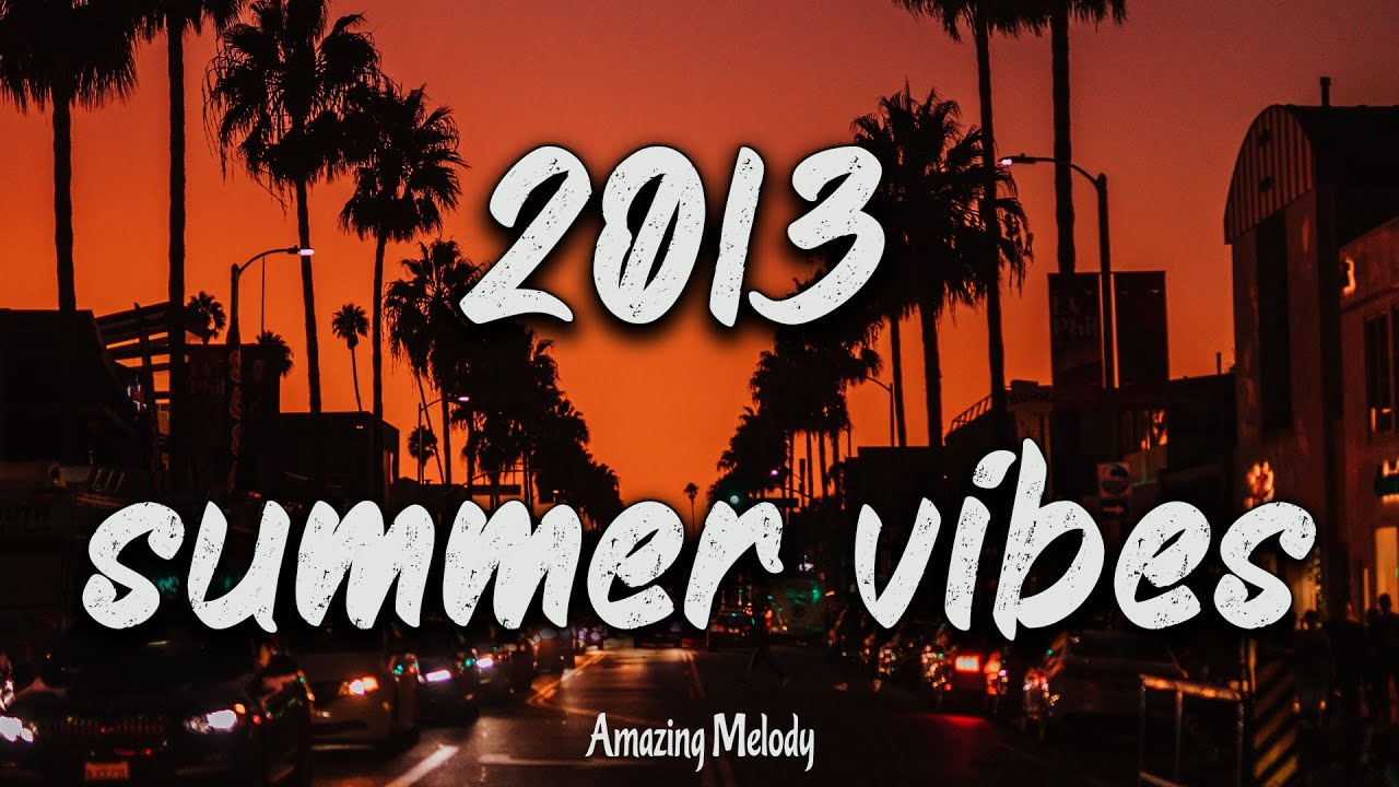 2013 Summer Vibes: Nostalgia Playlist & Throwback Mix