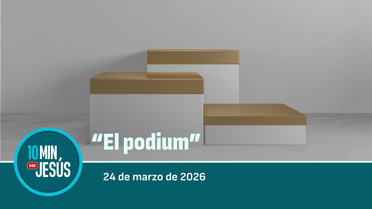 24 MAR 2026 | 10 MINUTOS CON JESÚS: "El podium"