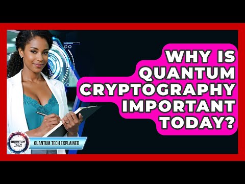 Why Is Quantum Cryptography Important Today? - Quantum Tech Explained
