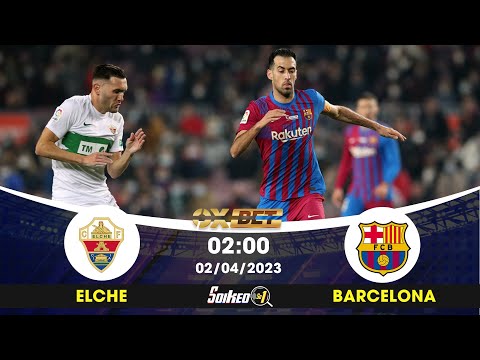 Soi kèo Elche vs Barcelona - 02h00 - 02/04/2023