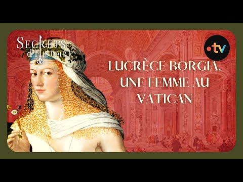 Lucrèce Borgia, une femme au Vatican - Secrets d'histoire