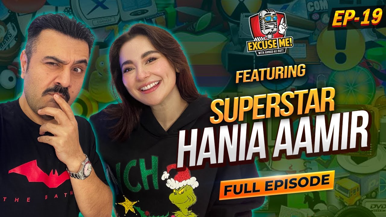 Excuse Me Podcast | Episode 19: Ahmad Ali Butt Interviews Hania Amir