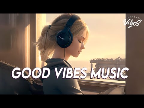 Good Vibes Music π» Top 100 Chill Out Songs Playlist | New Tiktok Songs With Lyrics