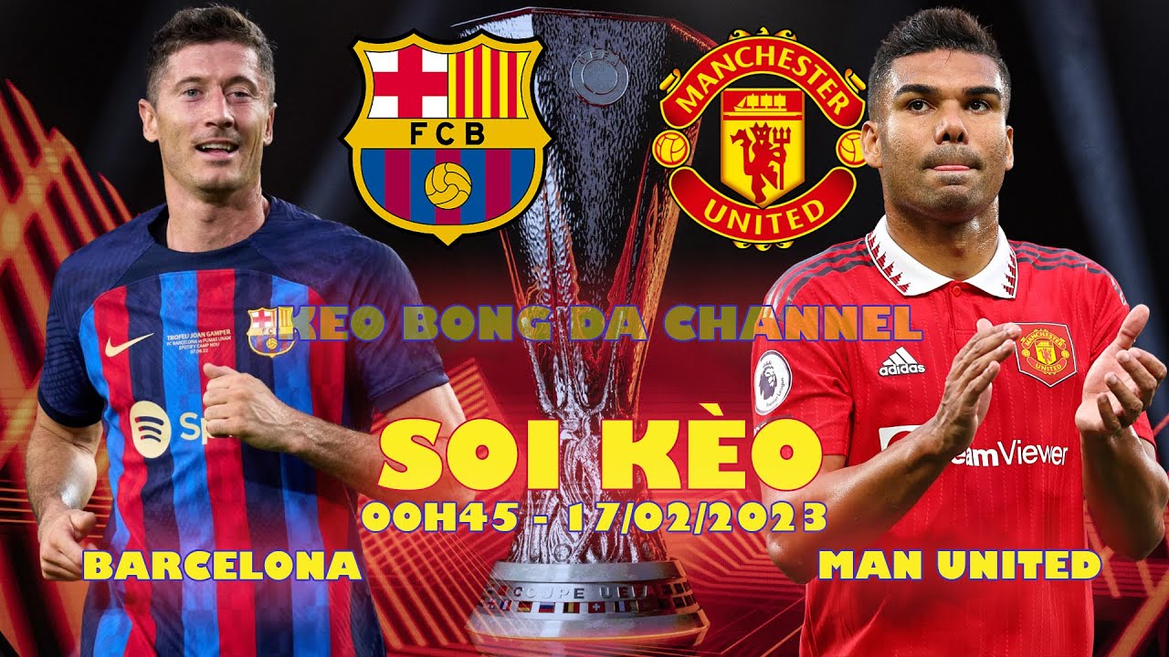 Soi Kèo Barcelona vs Man United - 17/02/2023 ⚽