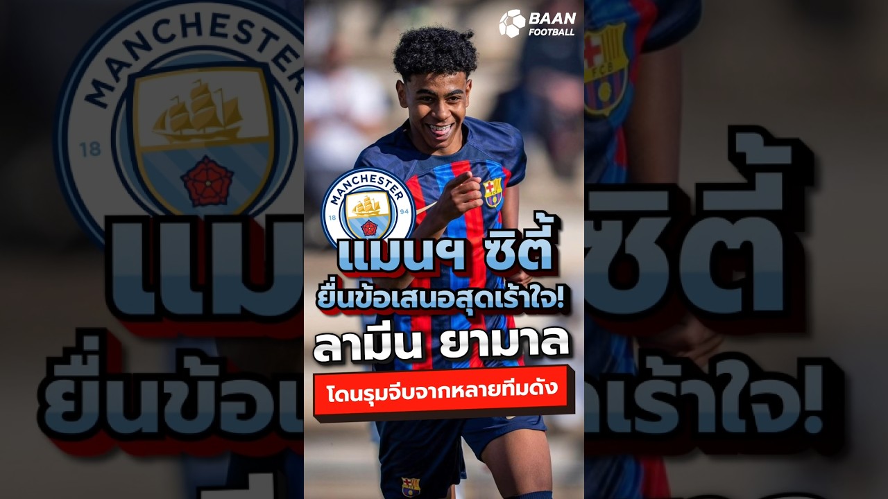 แมนฯ ซิตี้ ยื่นข้อเสนอสุดเร้าใจ ลามีน ยามาล โดนทีมดังรุมจีบ 🔥