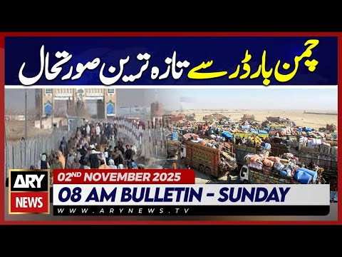Latest Situation at the Chaman Border || ARY News 8 AM News Bulletin | 2nd Nov 2025