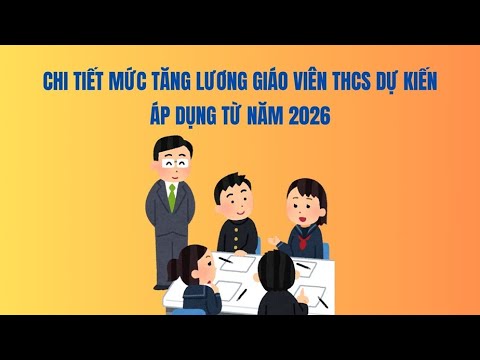 Chi tiết mức tăng lương giáo viên THCS dự kiến áp dụng từ năm 2026 | Báo Lao Động