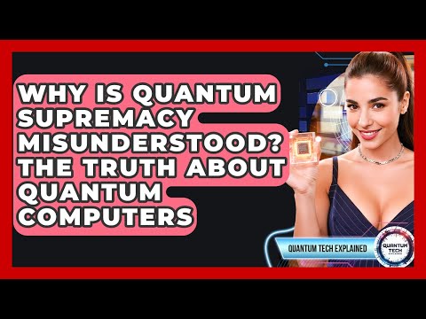Why Is Quantum Supremacy Misunderstood? The Truth About Quantum Computers - Quantum Tech Explained