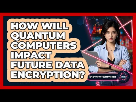 How Will Quantum Computers Impact Future Data Encryption? - Emerging Tech Insider