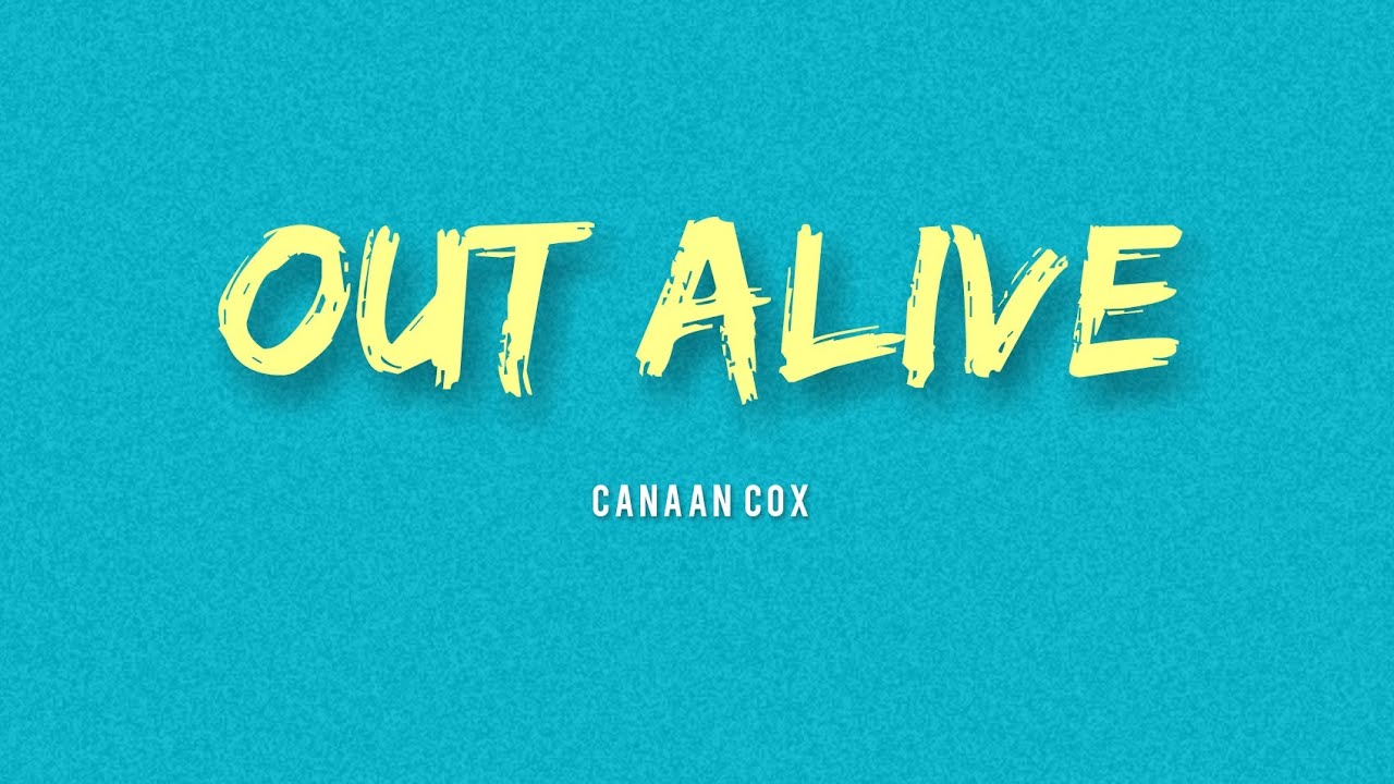 Canaan Cox - OUT ALIVE (Lyrics)