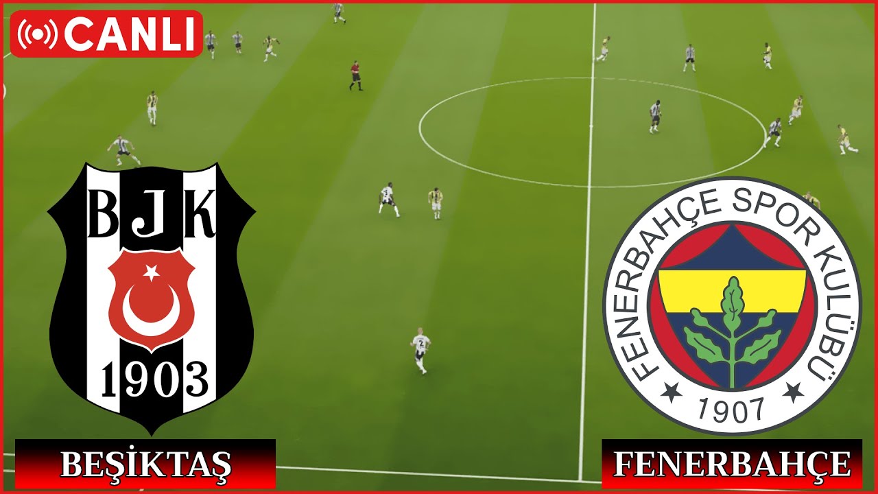 Canlı İzle: Beşiktaş Fenerbahçe Derbisi – Süper Lig Heyecanı 📺