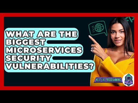What Are The Biggest Microservices Security Vulnerabilities? - Next LVL Programming