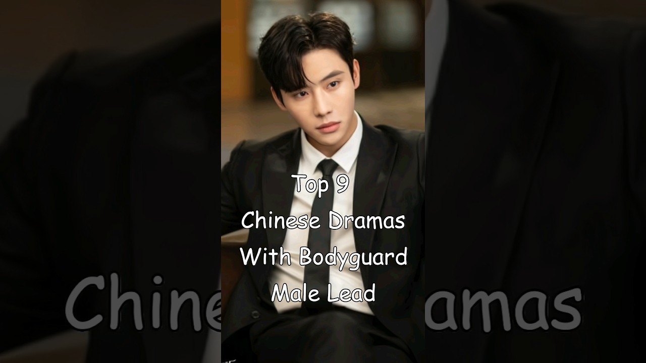 Top 9 Chinese Dramas Featuring Handsome Bodyguard Leads 🔥