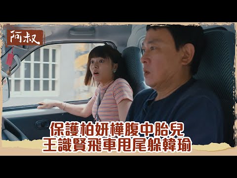 【#阿叔】阿叔上演極速狂飆 保護柏妍樺腹中胎兒 王識賢飛車甩尾躲韓瑜｜EP7 精華