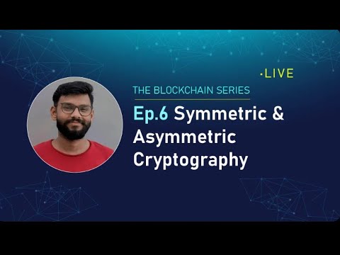 The Blockchain Series - Episode 6: Symmetric & Asymmetric CryptoGraphy