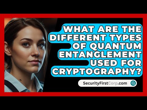What Are The Different Types Of Quantum Entanglement Used For Cryptography? - SecurityFirstCorp.com