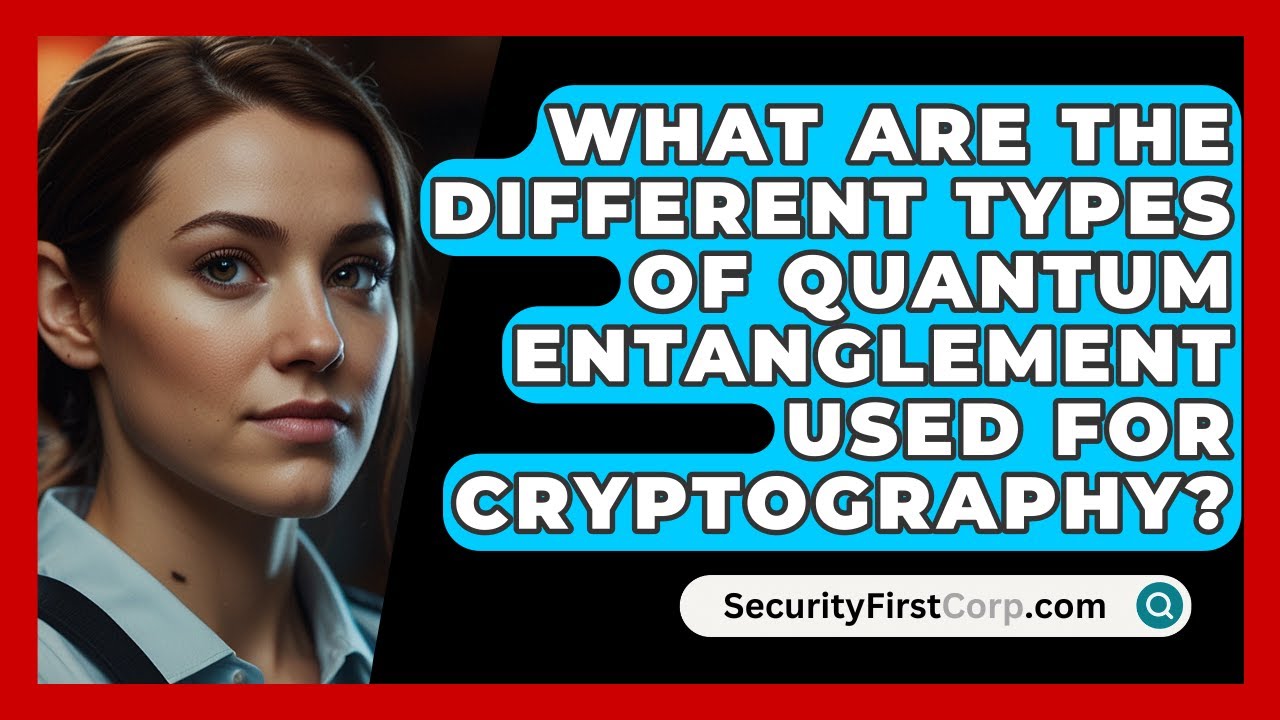 Unlocking Quantum Cryptography: Types of Entanglement Explained 🔐