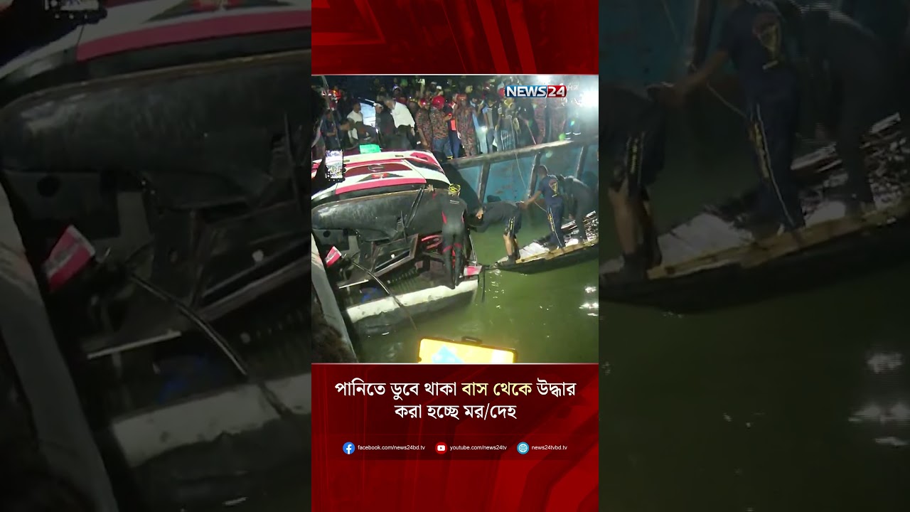 পানিতে ডুবে থাকা বাস থেকে উদ্ধার করা হচ্ছে মর/দেহ | NEWS24