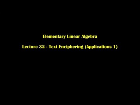 Elementary Linear Algebra Lecture 32 - Text Enciphering (Applications 1)