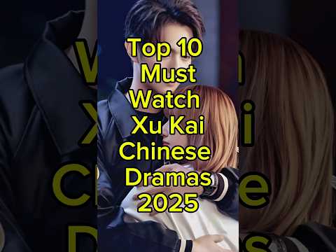 Top 10 Must Watch Xu Kai Chinese Dramas 2025 #xukai #facts #viral #trending #fyp #top10 #shorts