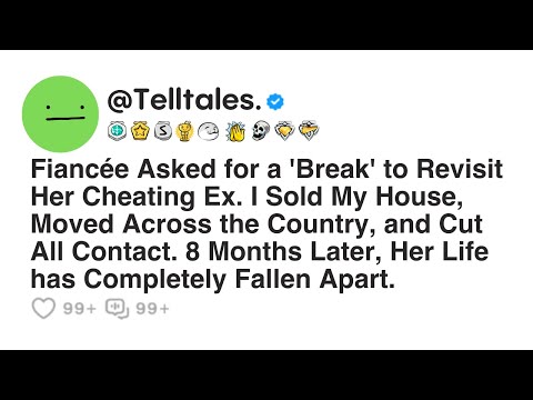 Fiancée Asked for a 'Break' to Revisit Her Cheating Ex. I Sold My House, Moved Across the Country..