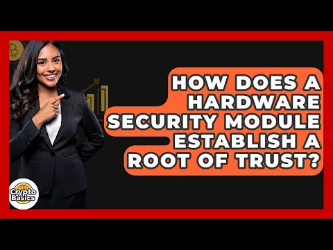 How Does A Hardware Security Module Establish A Root Of Trust? - CryptoBasics360.com