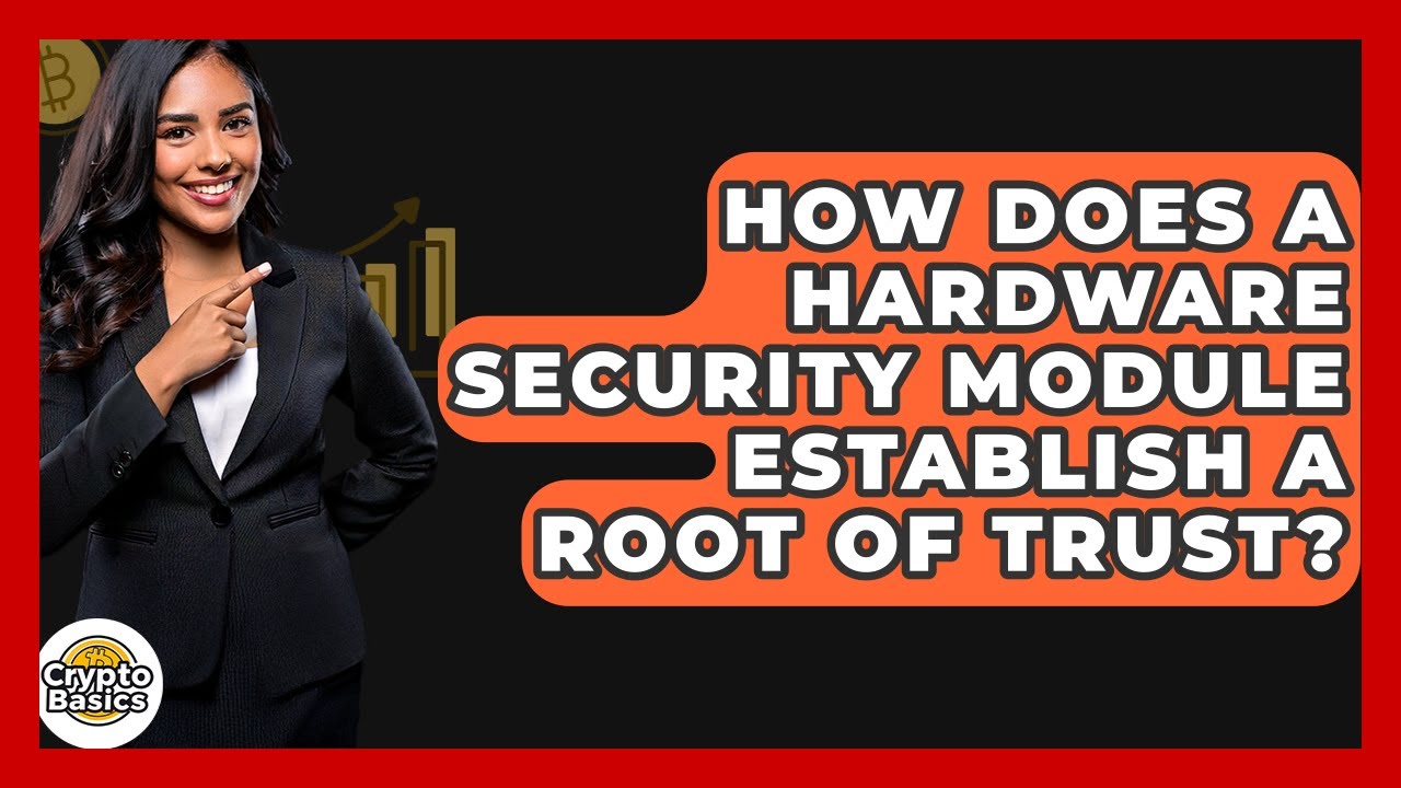 Understanding How Hardware Security Modules Create a Secure Root of Trust π