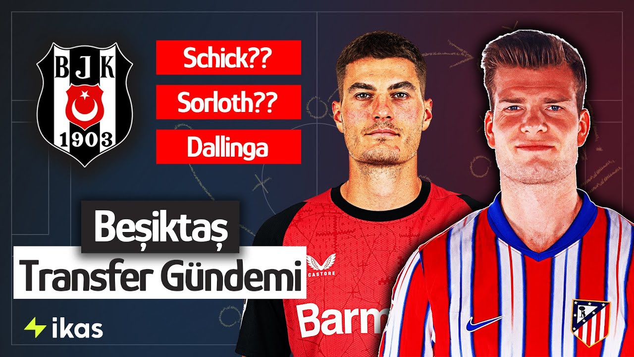 Beşiktaş Transfer Haberleri: Sorloth ve Schick Gündemde, Demir Ege Gidiyor ⚽