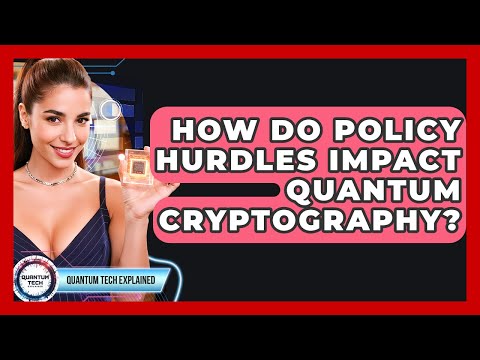 How Do Policy Hurdles Impact Quantum Cryptography? - Quantum Tech Explained