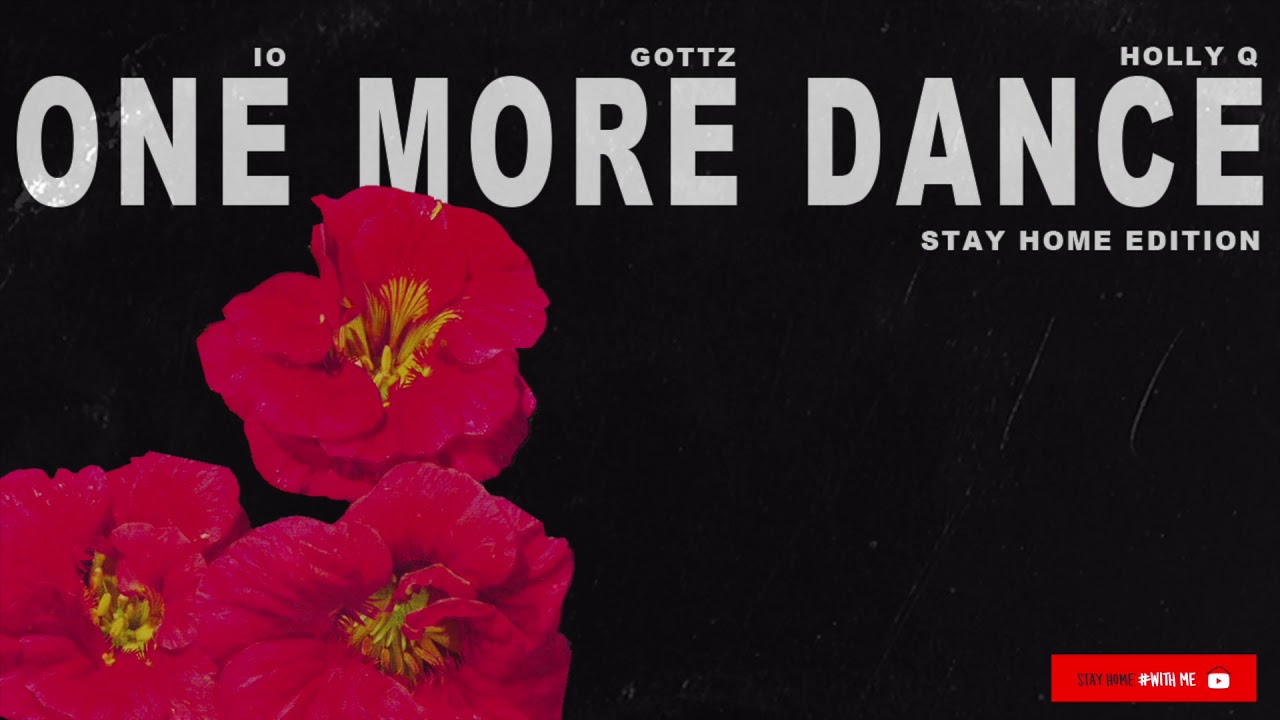 ONE MORE DANCE (STAY HOME EDITION) Featuring IO, Gottz & Holly Q