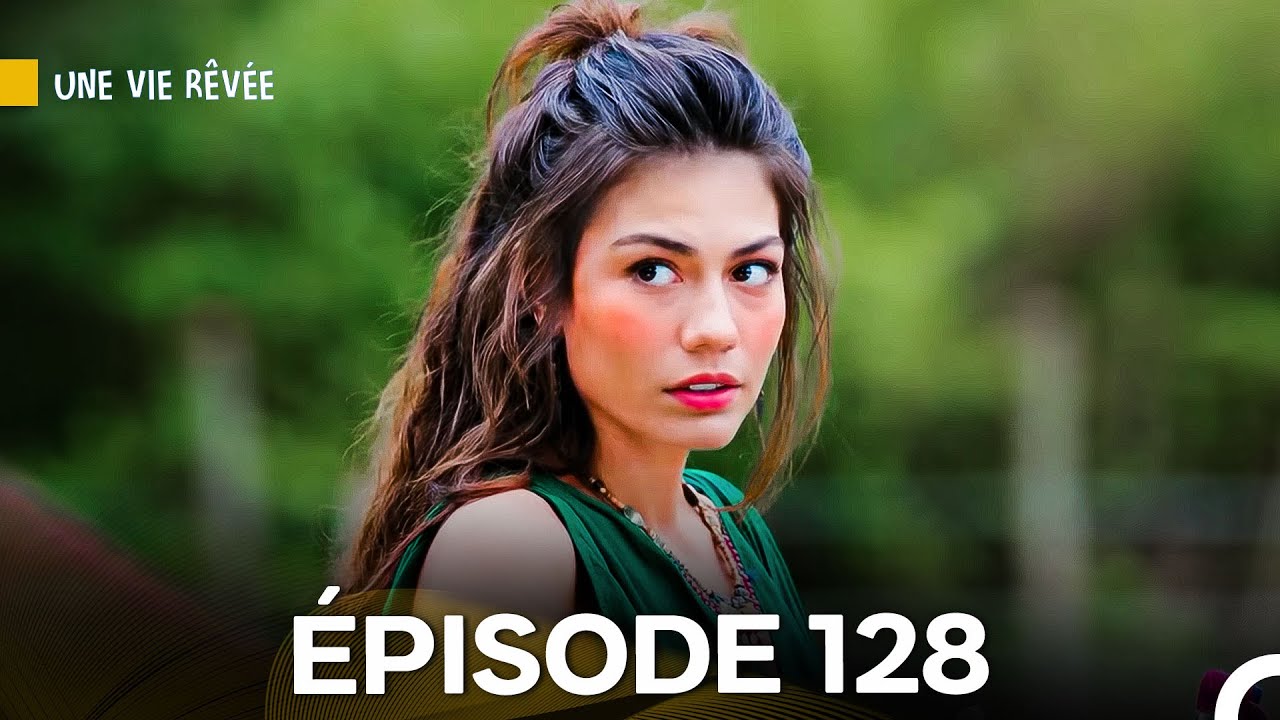 Une Vie Rêvée Épisode 128 : Découvrez le Doublage en Français 🎬