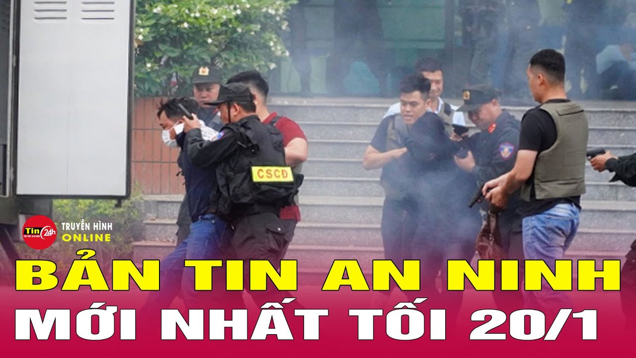 Tin Tức Nóng Nhất 24h Hôm Nay 20/1 | Tin An Ninh Thời Sự Mới Nhất Hôm Nay | Tin24h