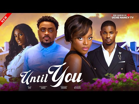 UNTIL YOU - Toosweet Annan, Shaznay Okawa, Victory Michael Ella Idu Latest 2025 Nollywood Movie