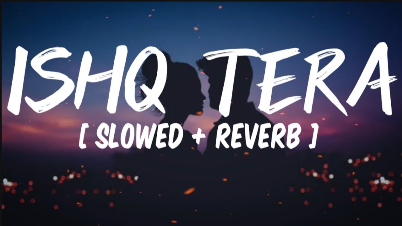 Ishq Tera [ Slowed + reverb + lyrics ]- guru randhawa