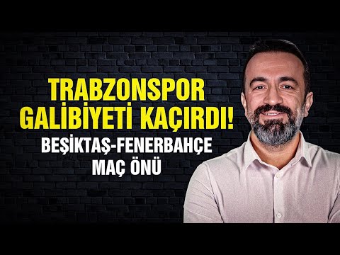 CANLI | TRABZONSPOR GALİBİYETİ KAÇIRDI! FENERBAHÇE-BEŞİKTAŞ DERBİSİ MAÇ ÖNÜ!