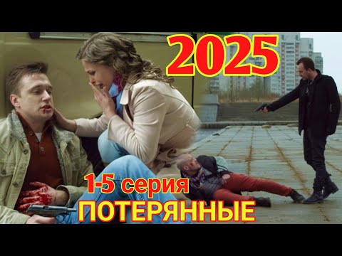 ПОТЕРЯННЫЕ 1-5 серия (2025) НОВЫый РУССКИЙ БОЕВИК 2025 -ДЕТЕКТИВ ДЕТЕКТИВ 2025 ГОДА  РУССКИЙ БОЕВИК
