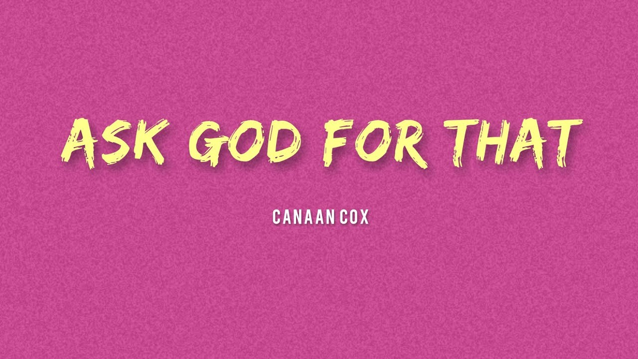Canaan Cox - Ask God For That (Lyrics)