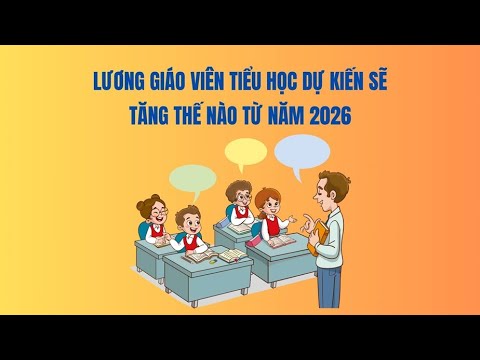 Lương giáo viên tiểu học dự kiến sẽ tăng thế nào từ năm 2026 | Báo Lao Động
