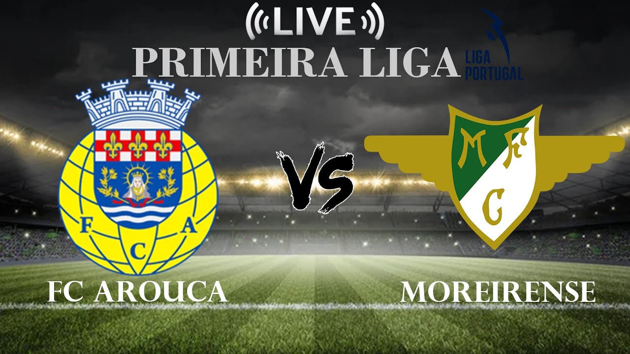 Live Score: FC Arouca vs Moreirense - Portuguese Primeira Liga ⚽