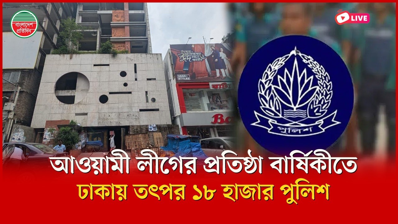নিষিদ্ধ আওয়ামী লীগের প্রতিষ্ঠা বার্ষিকীতে ঢাকায় তৎপর ১৮ হাজার পুলিশ | গুলিস্তান থেকে সরাসরি...