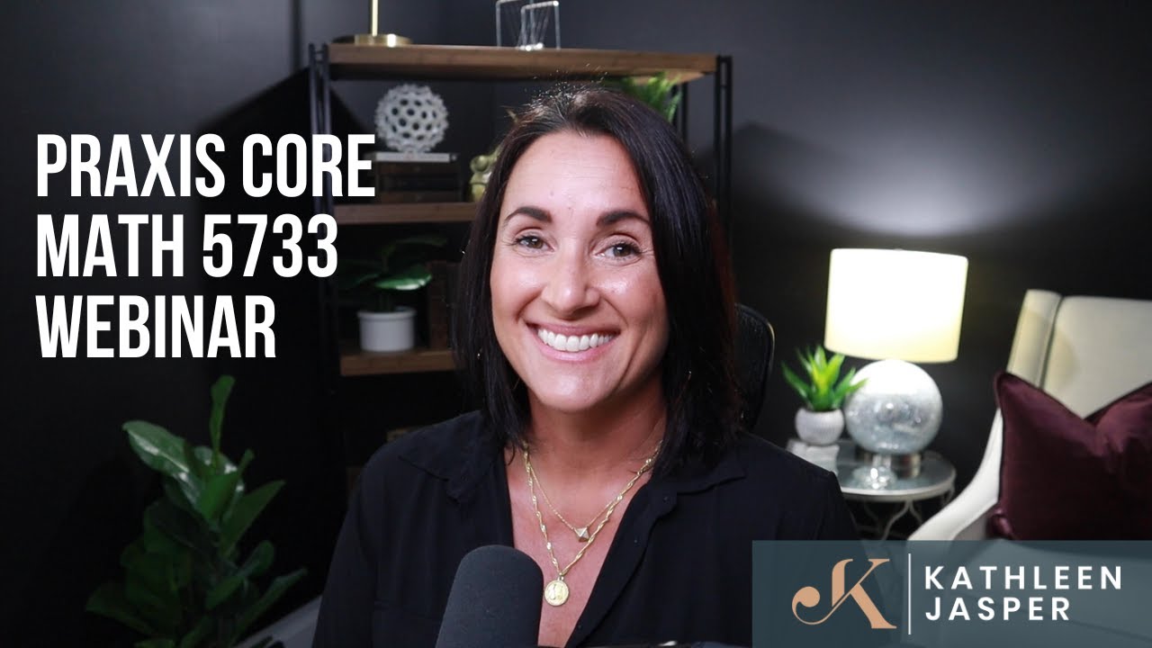 Praxis Core Math 5733 Live Webinar with Kathleen Jasper